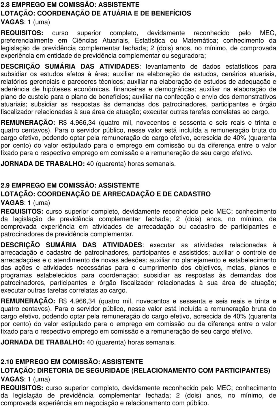 seguradora; DESCRIÇÃO SUMÁRIA DAS ATIVIDADES: levantamento de dados estatísticos para subsidiar os estudos afetos à área; auxiliar na elaboração de estudos, cenários atuariais, relatórios gerenciais