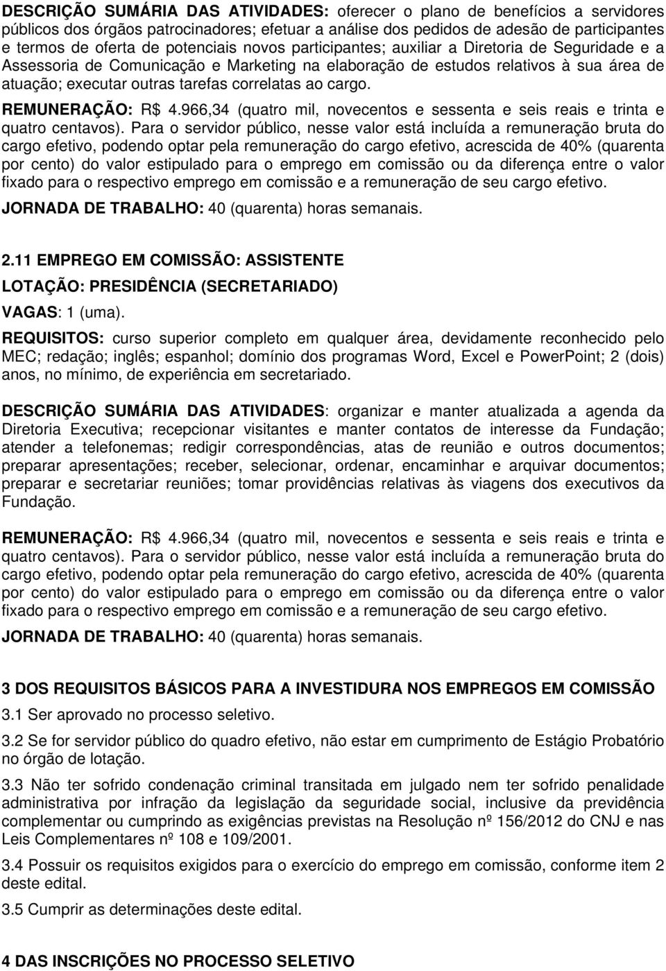 correlatas ao cargo. REMUNERAÇÃO: R$ 4.966,34 (quatro mil, novecentos e sessenta e seis reais e trinta e quatro centavos).