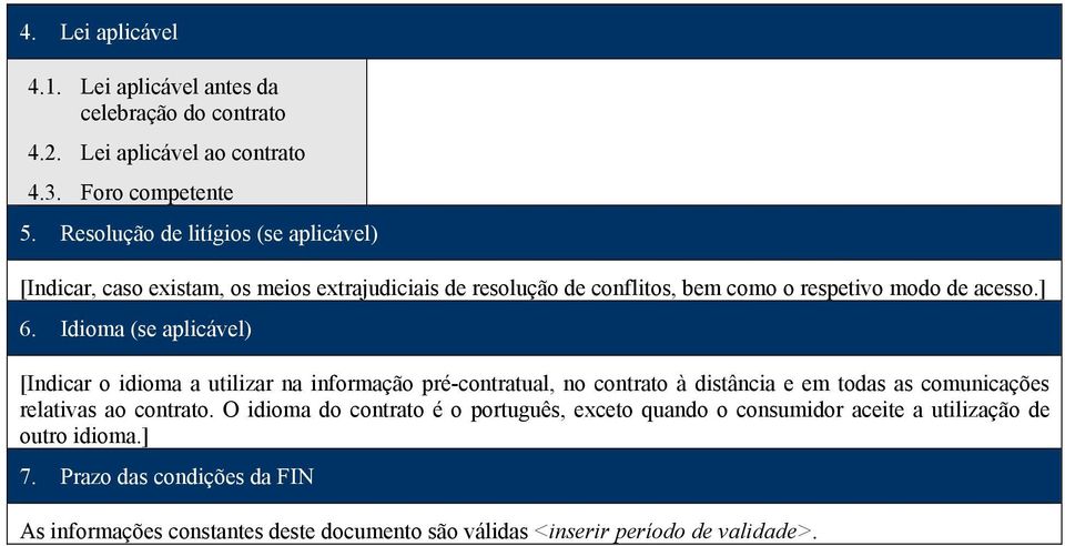 Idioma [Indicar o idioma a utilizar na informação pré-contratual, no contrato à distância e em todas as comunicações relativas ao contrato.