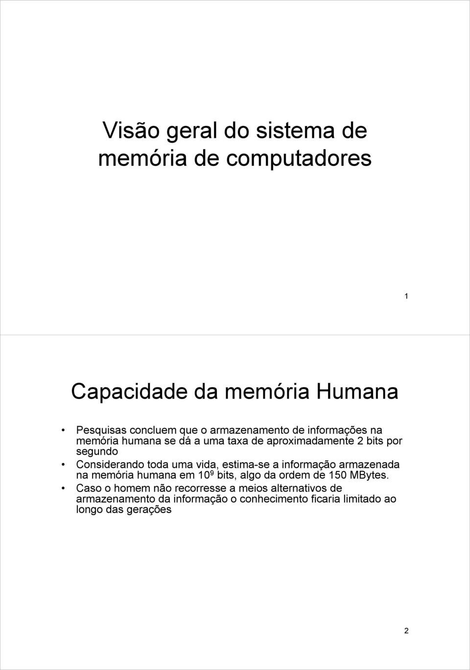 toda uma vida, estima-se a informação armazenada na memória humana em 10 9 bits, algo da ordem de 150 MBytes.