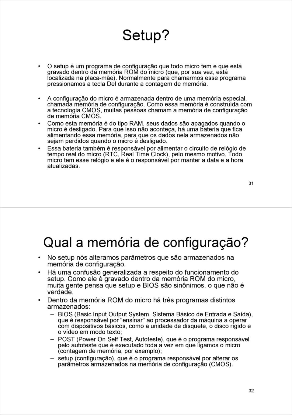 Como essa memória é construída com a tecnologia CMOS, muitas pessoas chamam a memória de configuração de memória CMOS.