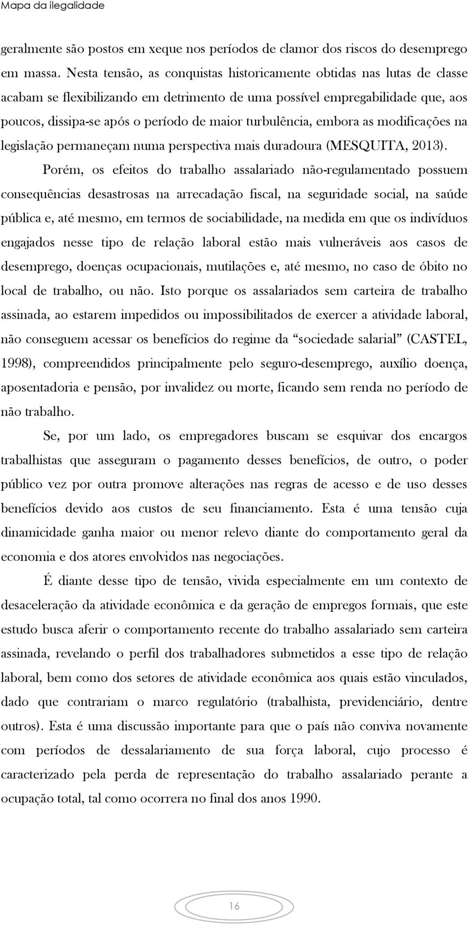 turbulência, embora as modificações na legislação permaneçam numa perspectiva mais duradoura (MESQUITA, 2013).