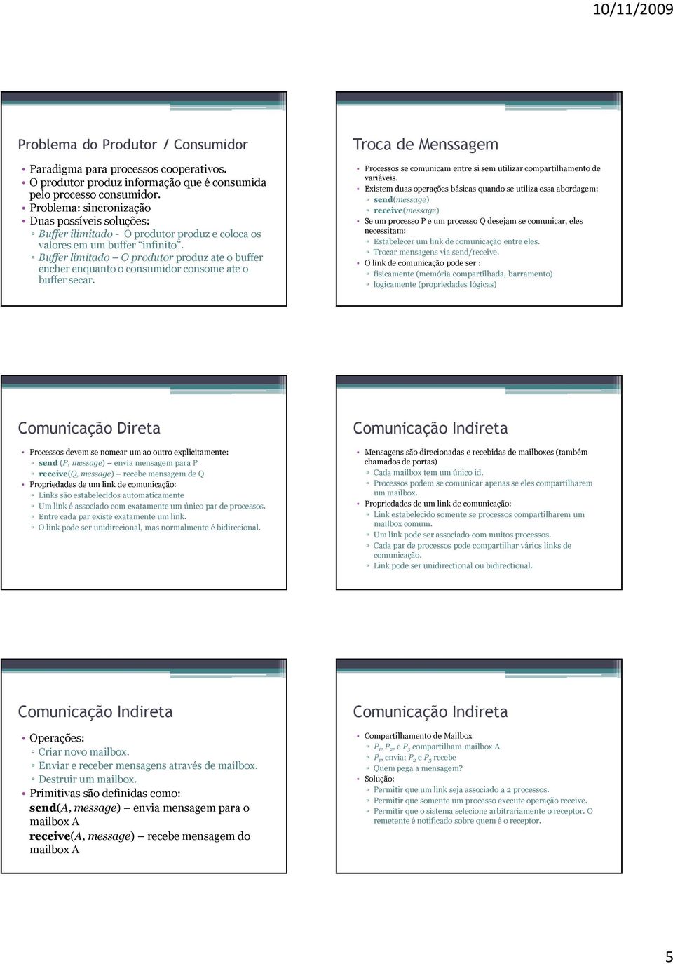 Buffer limitado O produtor produz ate o buffer encher enquanto o consumidor consome ate o buffer secar. Troca de Menssagem Processos se comunicam entre si sem utilizar compartilhamento de variáveis.