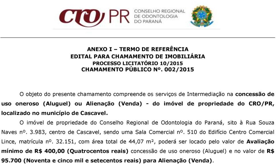 município de Cascavel. O imóvel de propriedade do Conselho Regional de Odontologia do Paraná, sito à Rua Souza Naves nº. 3.983, centro de Cascavel, sendo uma Sala Comercial nº.