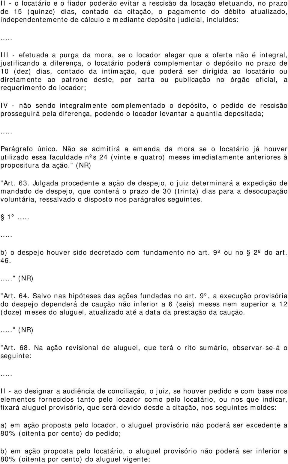 (dez) dias, contado da intimação, que poderá ser dirigida ao locatário ou diretamente ao patrono deste, por carta ou publicação no órgão oficial, a requerimento do locador; IV - não sendo