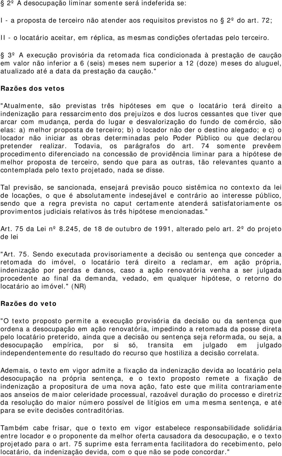 3º A execução provisória da retomada fica condicionada à prestação de caução em valor não inferior a 6 (seis) meses nem superior a 12 (doze) meses do aluguel, atualizado até a data da prestação da