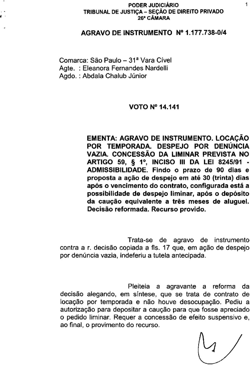 Findo o prazo de 90 dias e proposta a ação de despejo em até 30 (trinta) dias após o vencimento do contrato, configurada está a possibilidade de despejo liminar, após o depósito da caução equivalente