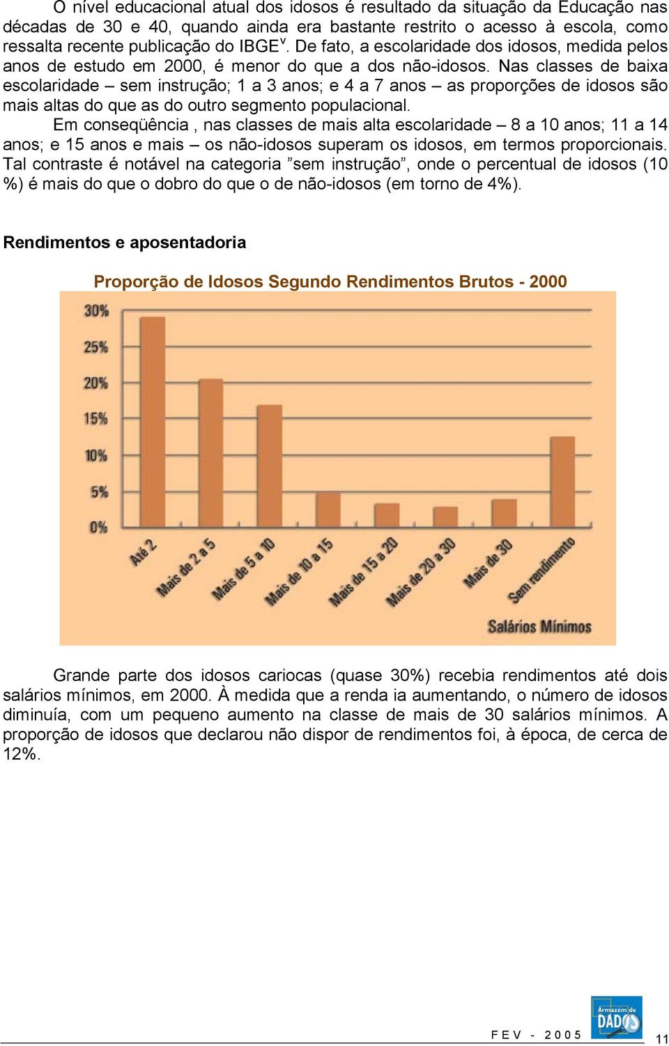 Nas classes de baixa escolaridade sem instrução; 1 a 3 anos; e 4 a 7 anos as proporções de idosos são mais altas do que as do outro segmento populacional.