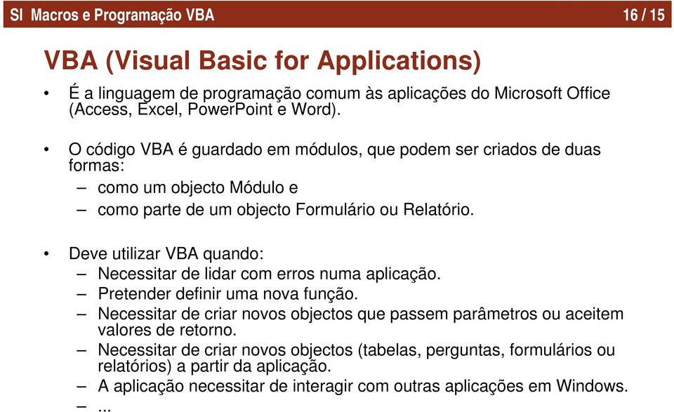 Deve utilizar VBA quando: Necessitar de lidar com erros numa aplicação. Pretender definir uma nova função.