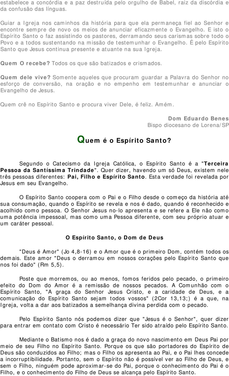 E isto o Espírito Santo o faz assistindo os pastores, derramando seus carismas sobre todo o Povo e a todos sustentando na missão de testemunhar o Evangelho.