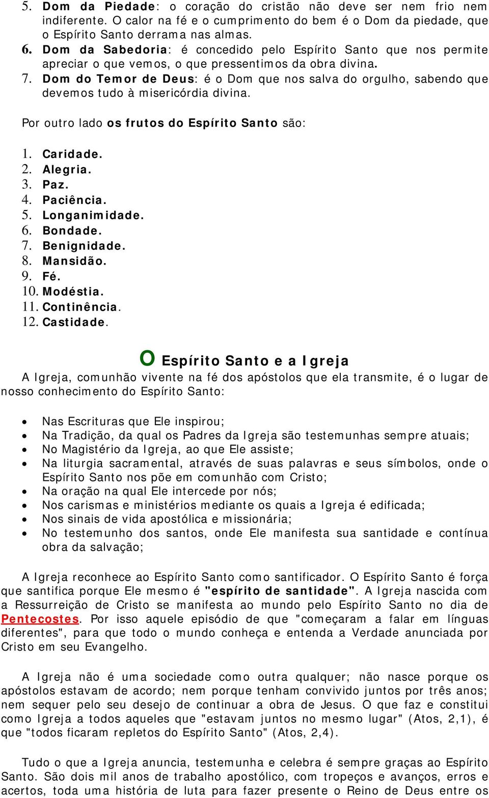 Dom do Temor de Deus: é o Dom que nos salva do orgulho, sabendo que devemos tudo à misericórdia divina. Por outro lado os frutos do Espírito Santo são: 1. Caridade. 2. Alegria. 3. Paz. 4. Paciência.