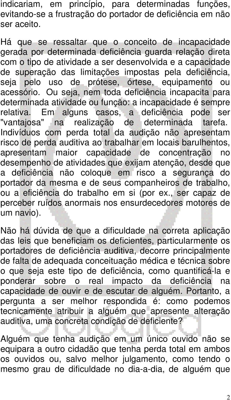 impostas pela deficiência, seja pelo uso de prótese, órtese, equipamento ou acessório. Ou seja, nem toda deficiência incapacita para determinada atividade ou função: a incapacidade é sempre relativa.