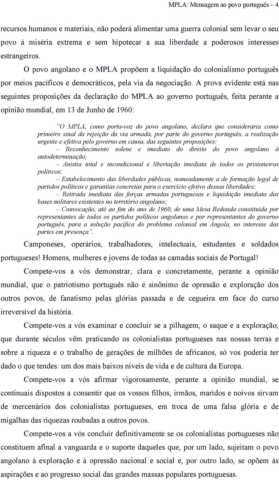 A prova evidente está nas seguintes proposições da declaração do MPLA ao governo português, feita perante a opinião mundial, em 13 de Junho de 1960: O MPLA, como porta-voz do povo angolano, declara