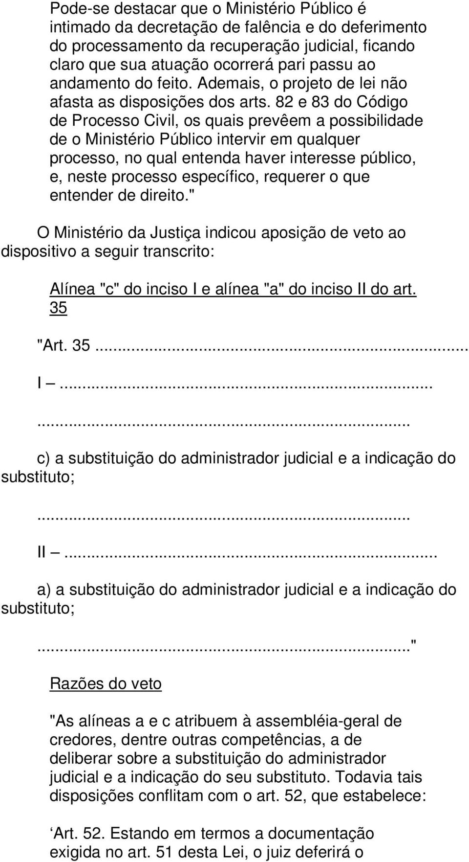 82 e 83 do Código de Processo Civil, os quais prevêem a possibilidade de o Ministério Público intervir em qualquer processo, no qual entenda haver interesse público, e, neste processo específico,