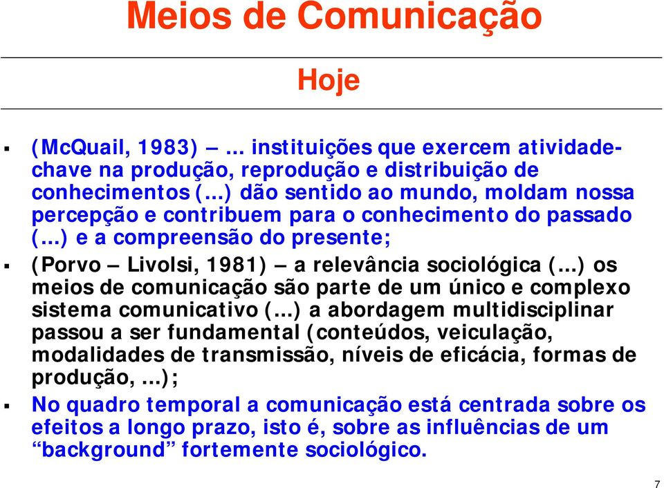 ..) os meios de comunicação são parte de um único e complexo sistema comunicativo (.