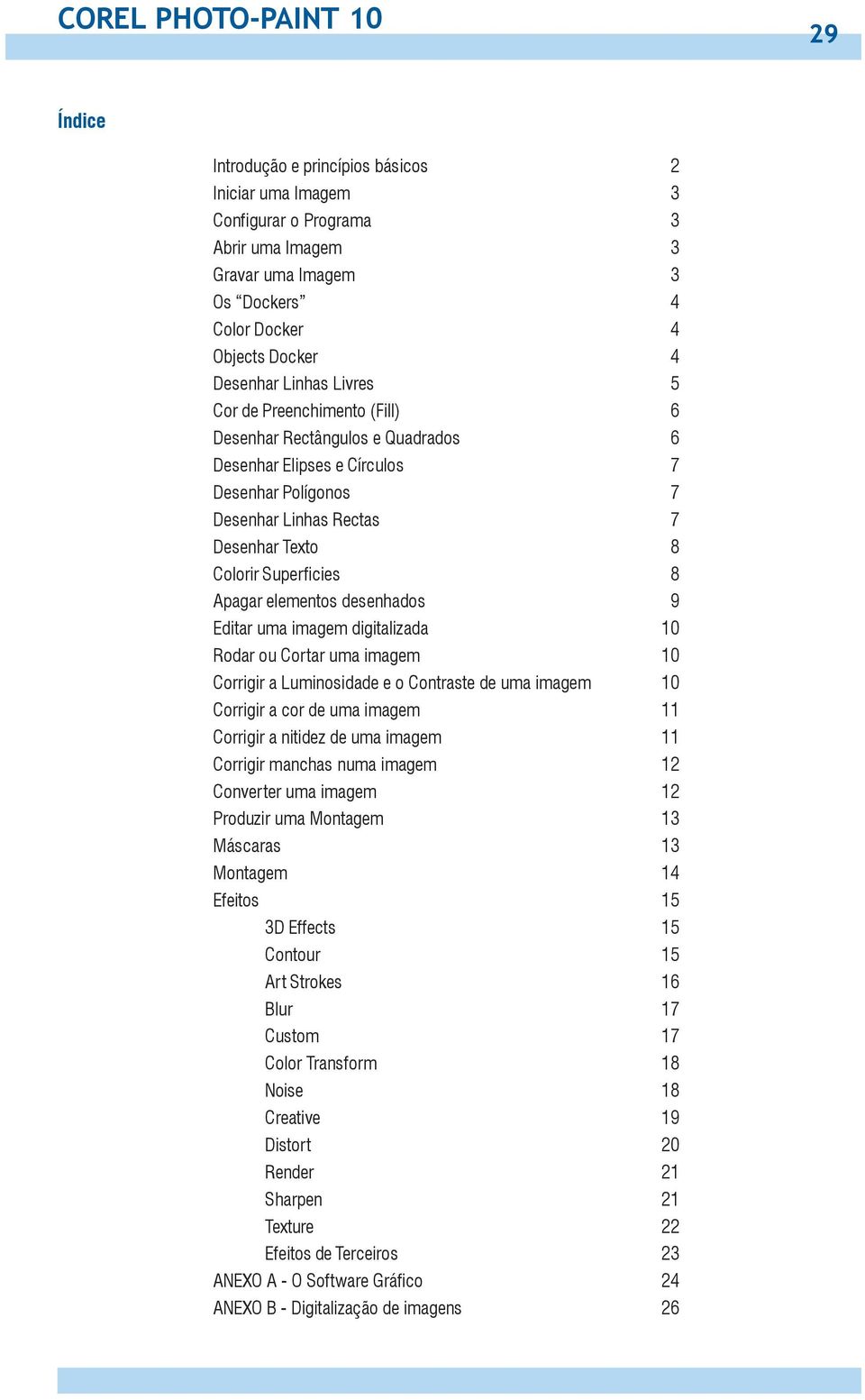 Superficies 8 Apagar elementos desenhados 9 Editar uma imagem digitalizada 10 Rodar ou Cortar uma imagem 10 Corrigir a Luminosidade e o Contraste de uma imagem 10 Corrigir a cor de uma imagem 11