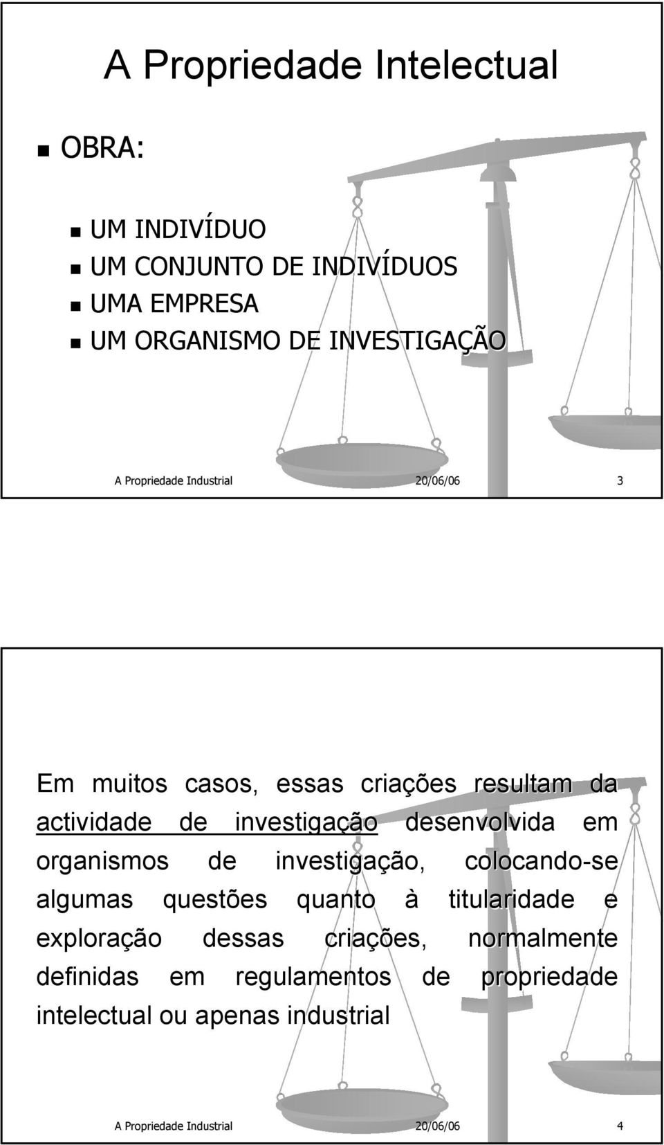 desenvolvida em organismos de investigação, colocando-se algumas questões quanto à titularidade e exploração dessas