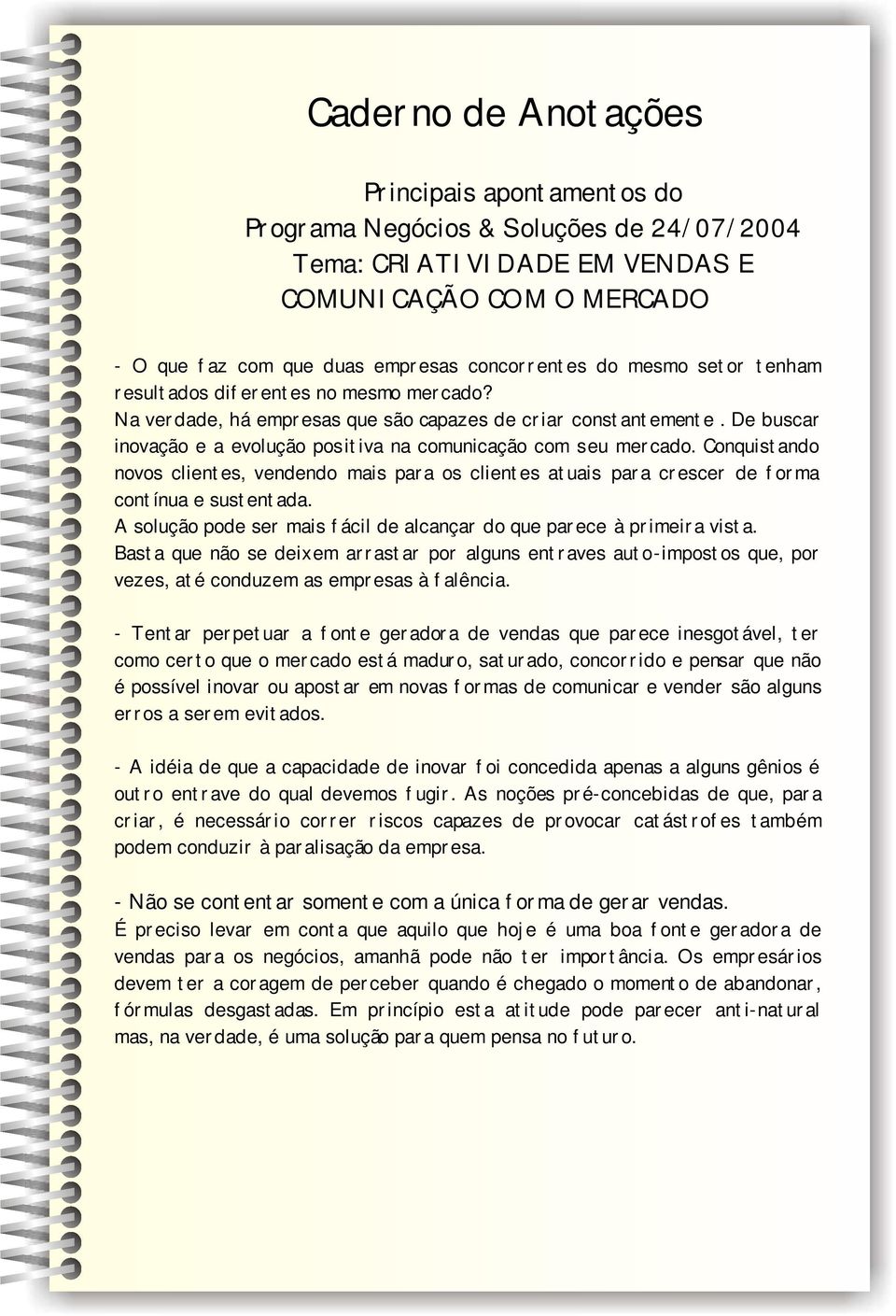 Conquistando novos clientes, vendendo mais para os clientes atuais para crescer de forma contínua e sustentada. A solução pode ser mais fácil de alcançar do que parece à primeira vista.