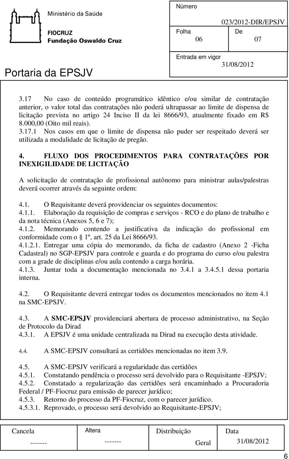 1 Nos casos em que o limite de dispensa não puder ser respeitado deverá ser utilizada a modalidade de licitação de pregão. 4.