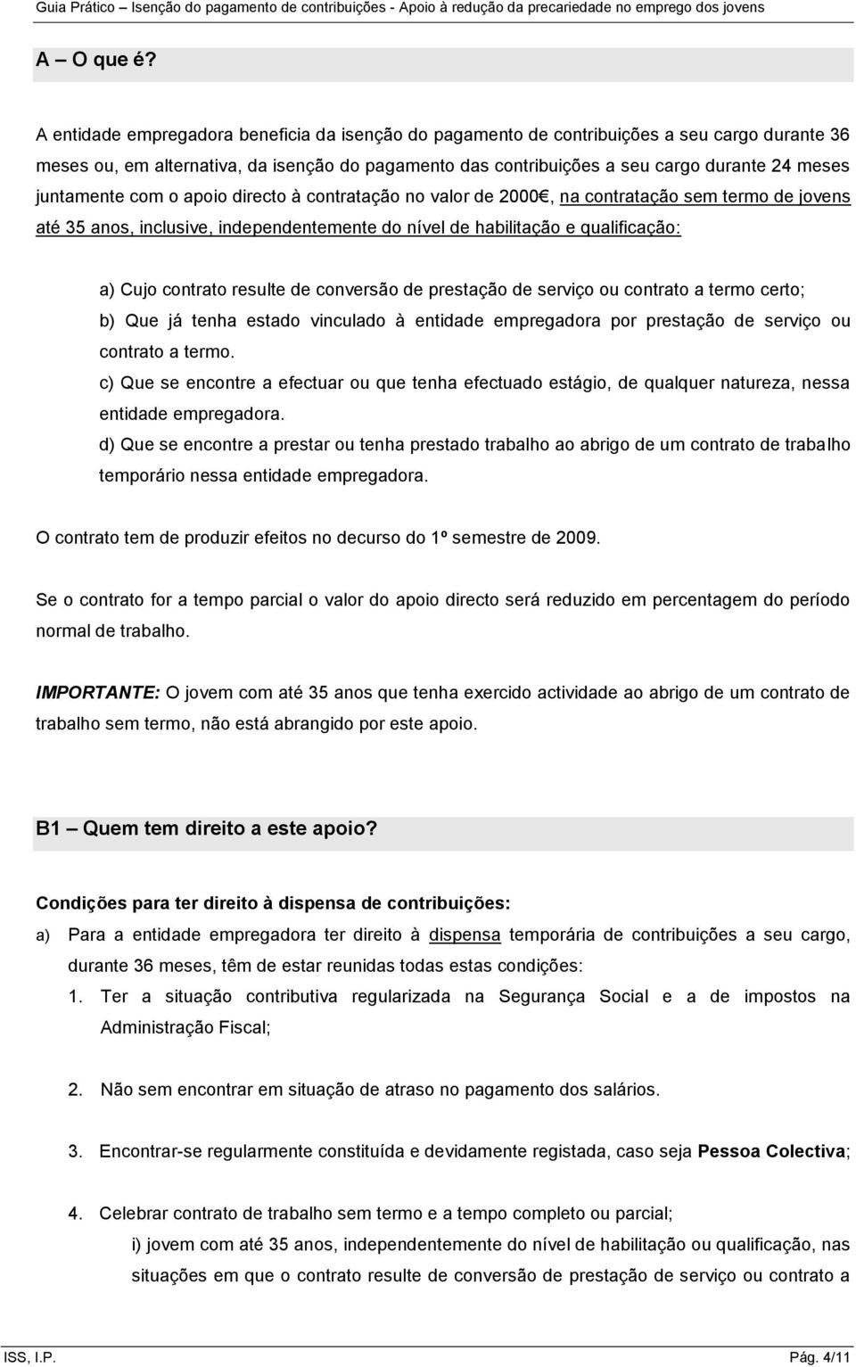 juntamente com o apoio directo à contratação no valor de 2000, na contratação sem termo de jovens até 35 anos, inclusive, independentemente do nível de habilitação e qualificação: a) Cujo contrato