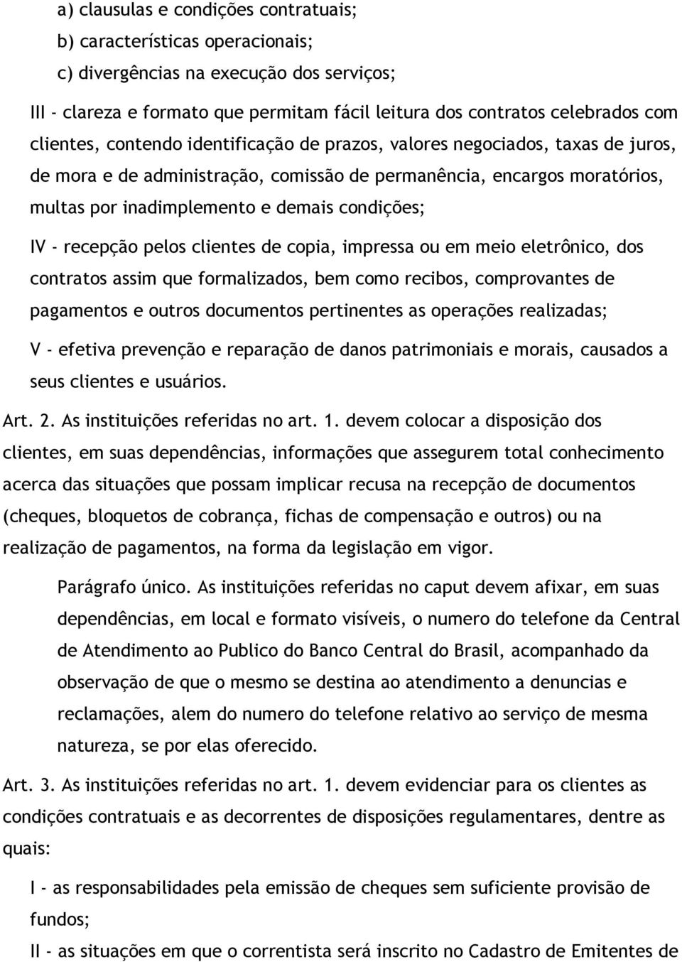 IV - recepção pelos clientes de copia, impressa ou em meio eletrônico, dos contratos assim que formalizados, bem como recibos, comprovantes de pagamentos e outros documentos pertinentes as operações