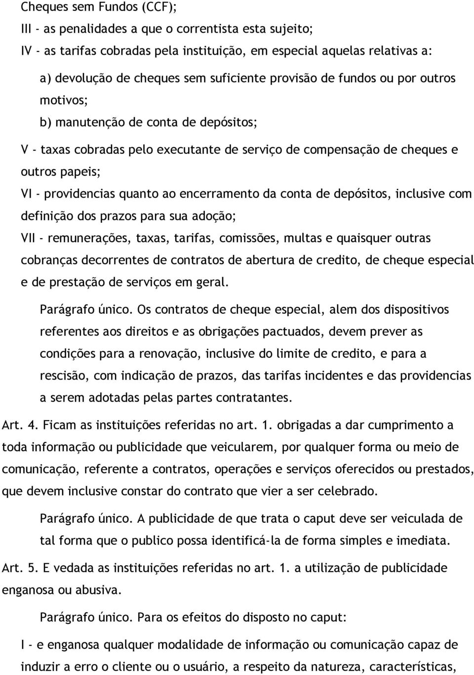 encerramento da conta de depósitos, inclusive com definição dos prazos para sua adoção; VII - remunerações, taxas, tarifas, comissões, multas e quaisquer outras cobranças decorrentes de contratos de