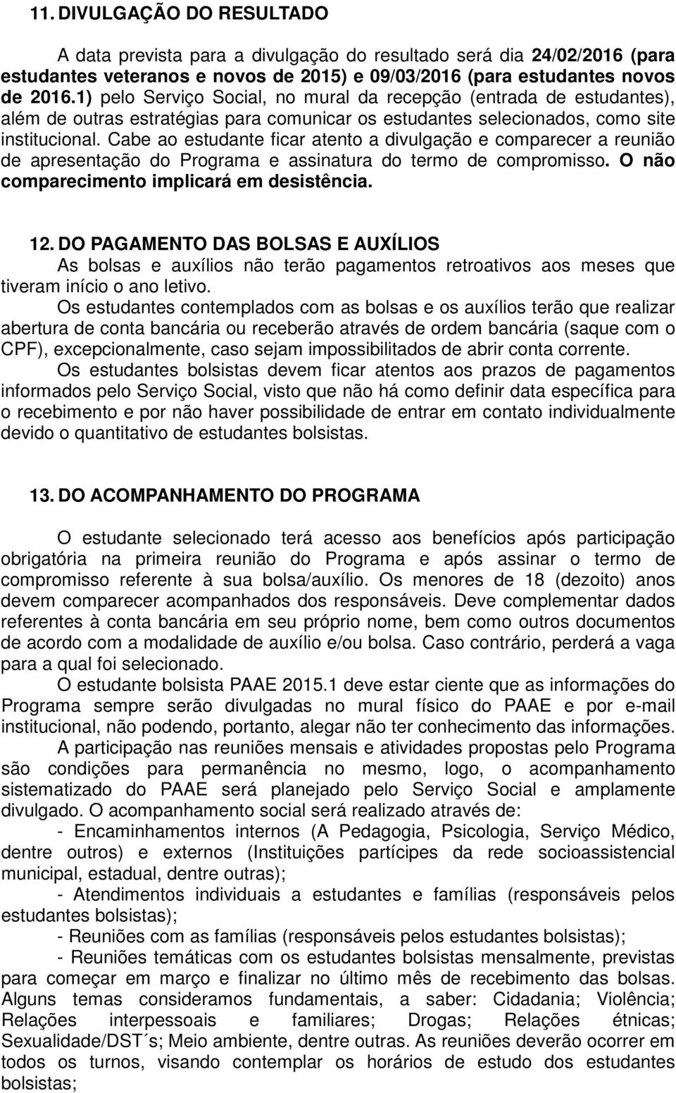 Cabe ao estudante ficar atento a divulgação e comparecer a reunião de apresentação do Programa e assinatura do termo de compromisso. O não comparecimento implicará em desistência. 12.