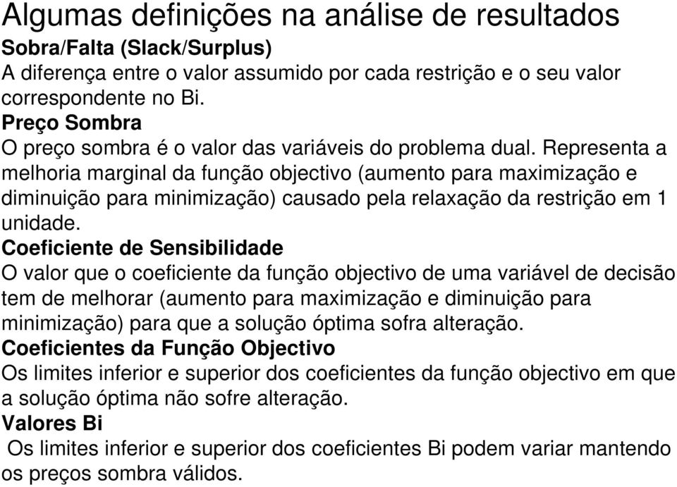 Representa a melhoria marginal da função obectivo (aumento para maximização e diminuição para minimização) causado pela relaxação da restrição em unidade.