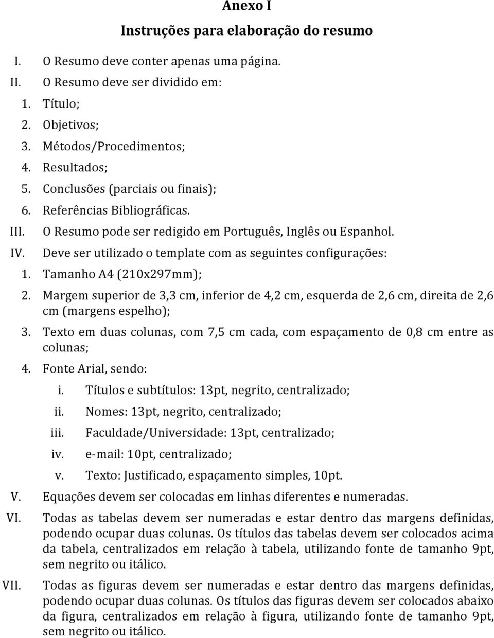 Tamanho A4 (210x297mm); 2. Margem superior de 3,3 cm, inferior de 4,2 cm, esquerda de 2,6 cm, direita de 2,6 cm (margens espelho); 3.