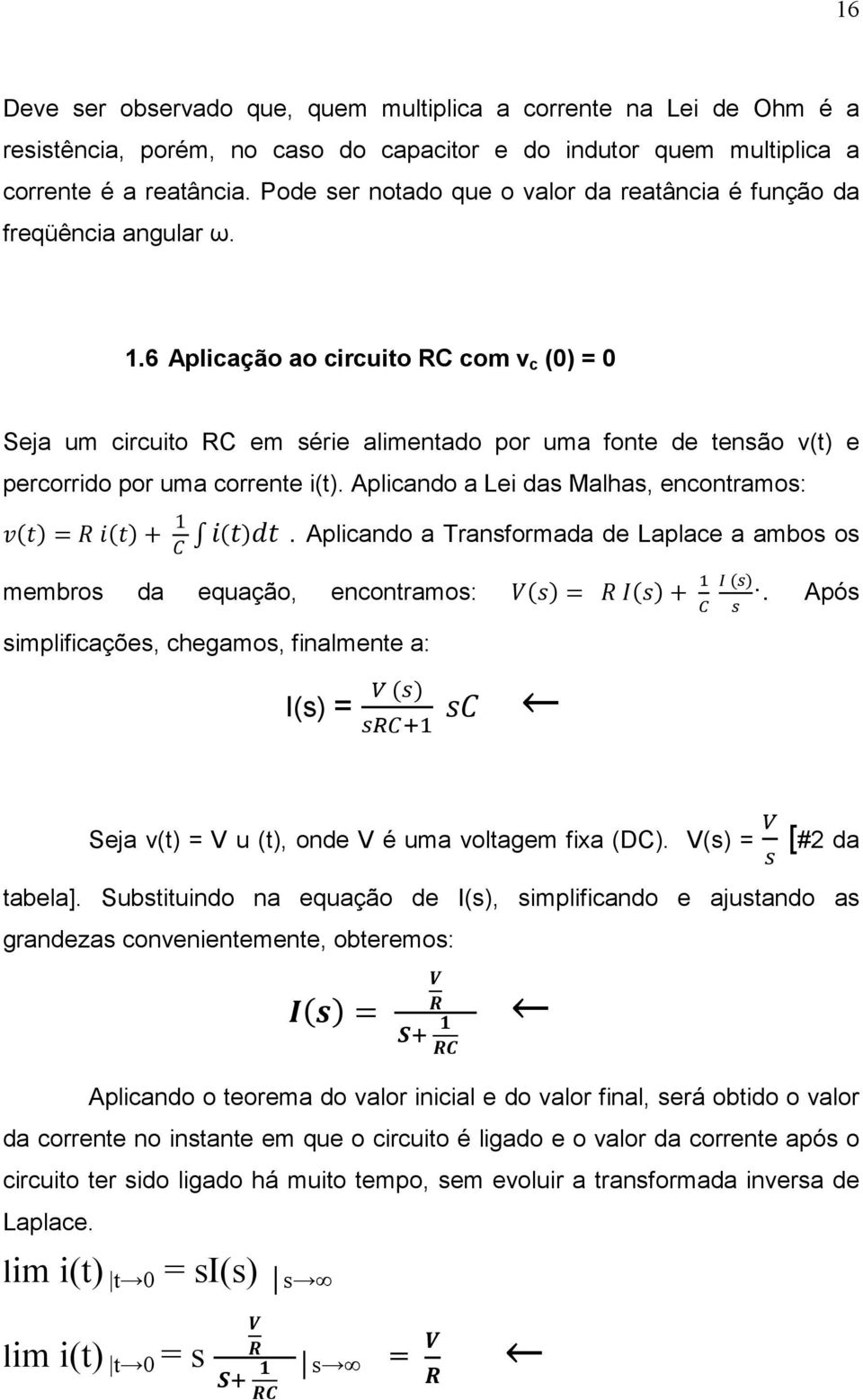 6 Aplicação ao circuito RC com v c (0) = 0 Seja um circuito RC em série alimentado por uma fonte de tensão v(t) e percorrido por uma corrente i(t). Aplicando a Lei das Malhas, encontramos: = + 1.