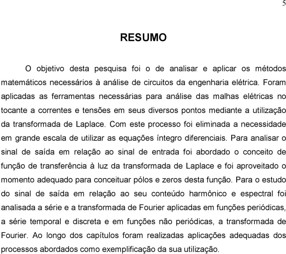 Com este processo foi eliminada a necessidade em grande escala de utilizar as equações íntegro diferenciais.