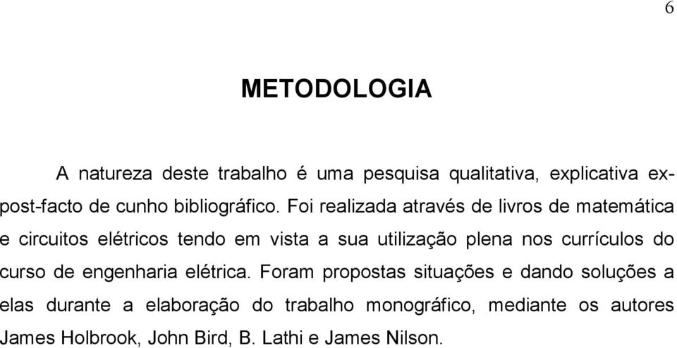 Foi realizada através de livros de matemática e circuitos elétricos tendo em vista a sua utilização plena nos