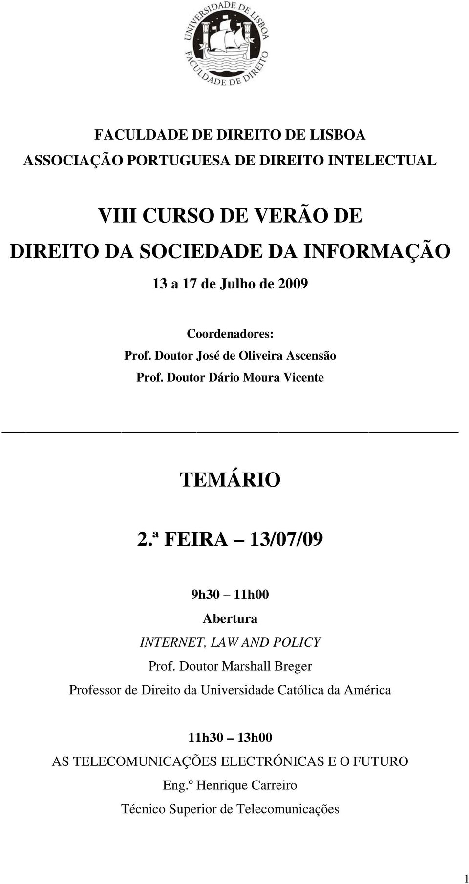 Doutor Dário Moura Vicente TEMÁRIO 2.ª FEIRA 13/07/09 Abertura INTERNET, LAW AND POLICY Prof.