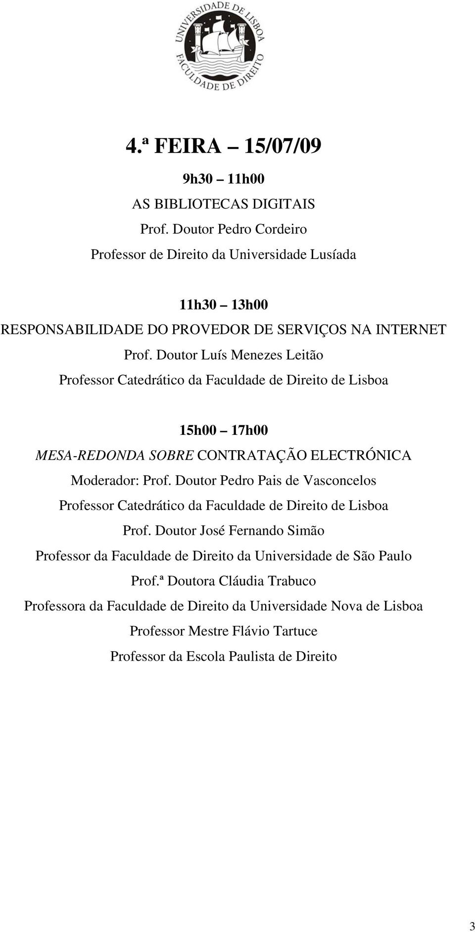 Doutor Luís Menezes Leitão 15h00 17h00 MESA-REDONDA SOBRE CONTRATAÇÃO ELECTRÓNICA Moderador: Prof. Doutor Pedro Pais de Vasconcelos Prof.