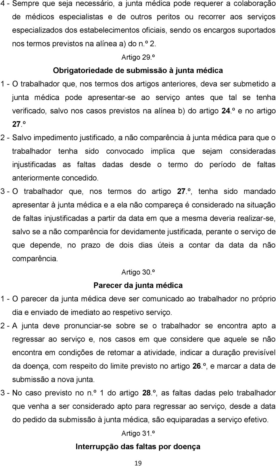 º Obrigatoriedade de submissão à junta médica 1 - O trabalhador que, nos termos dos artigos anteriores, deva ser submetido a junta médica pode apresentar-se ao serviço antes que tal se tenha