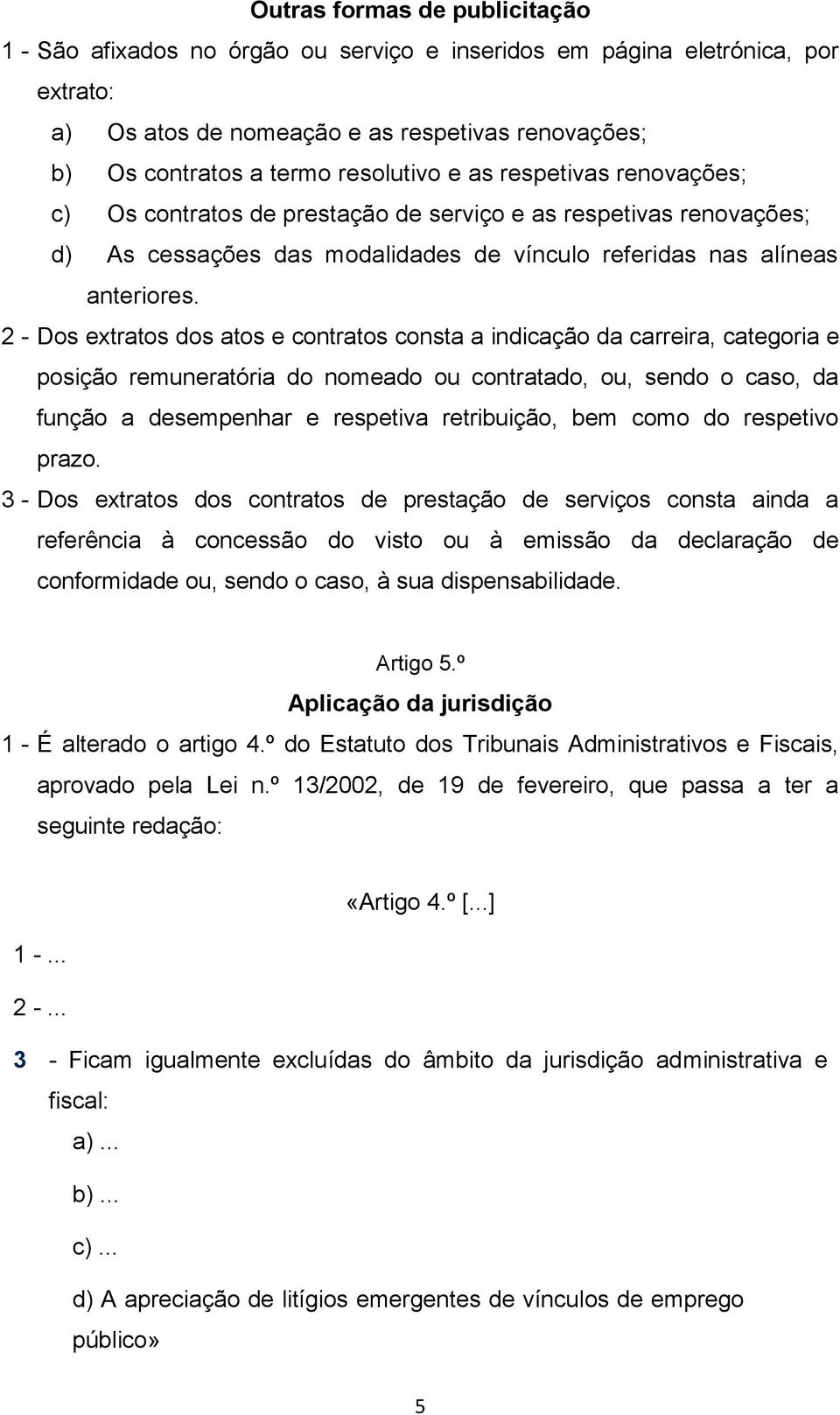 2 - Dos extratos dos atos e contratos consta a indicação da carreira, categoria e posição remuneratória do nomeado ou contratado, ou, sendo o caso, da função a desempenhar e respetiva retribuição,