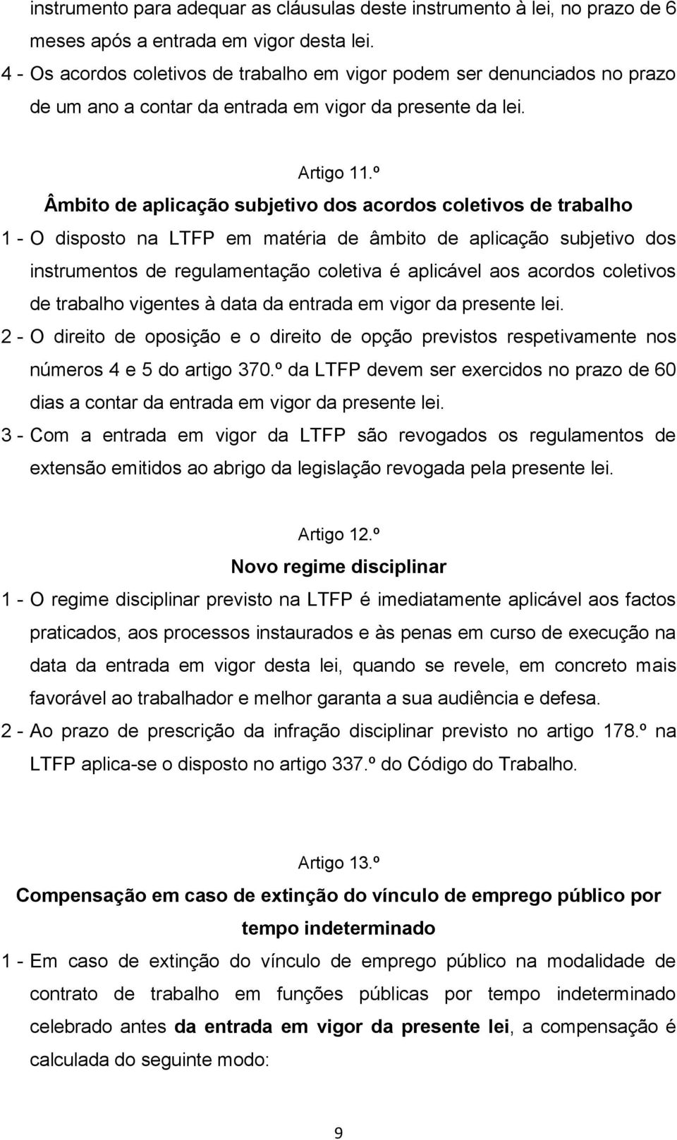 º Âmbito de aplicação subjetivo dos acordos coletivos de trabalho 1 - O disposto na LTFP em matéria de âmbito de aplicação subjetivo dos instrumentos de regulamentação coletiva é aplicável aos