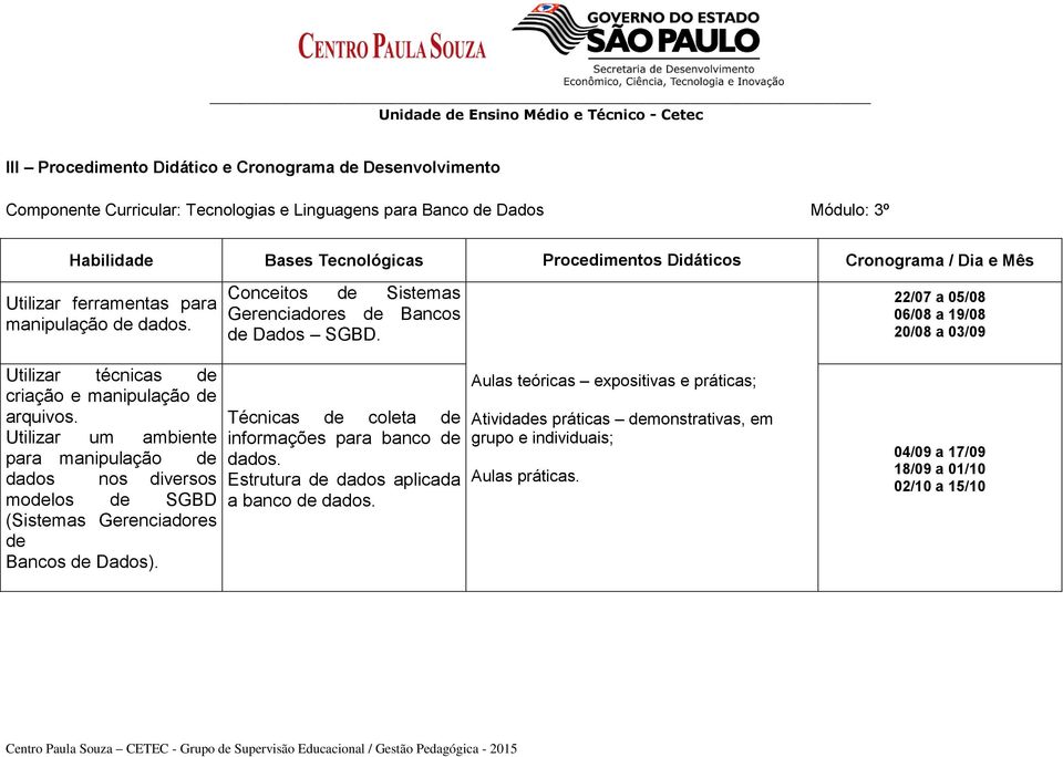 22/07 a 05/08 06/08 a 19/08 20/08 a 03/09 Utilizar técnicas de criação e manipulação de arquivos.