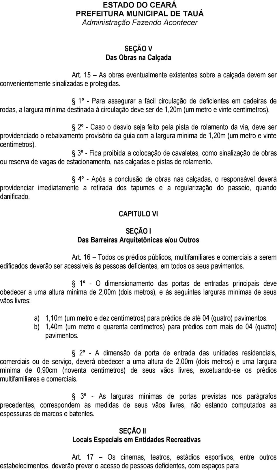 2º - Caso o desvio seja feito pela pista de rolamento da via, deve ser providenciado o rebaixamento provisório da guia com a largura mínima de 1,20m (um metro e vinte centímetros).