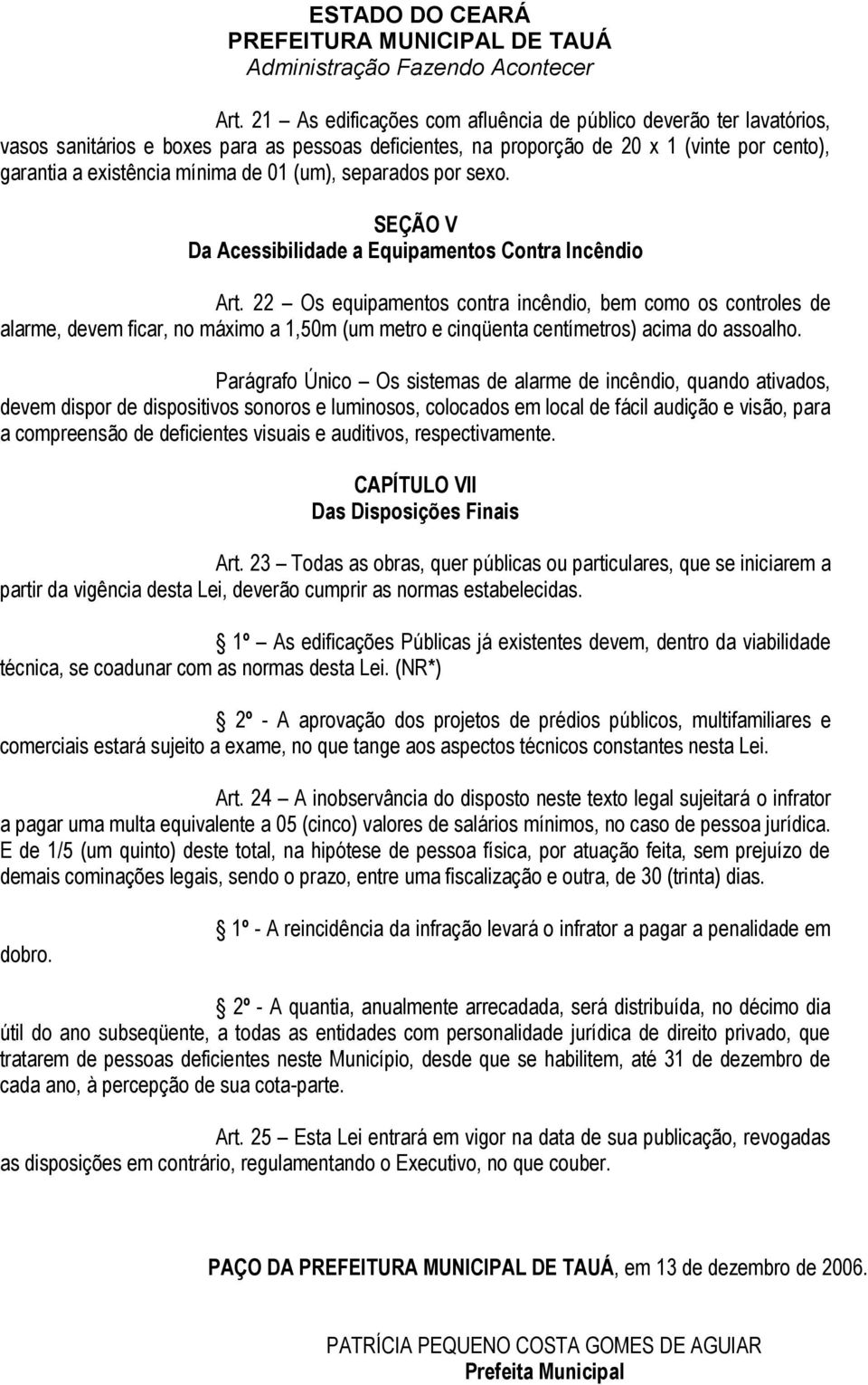 22 Os equipamentos contra incêndio, bem como os controles de alarme, devem ficar, no máximo a 1,50m (um metro e cinqüenta centímetros) acima do assoalho.