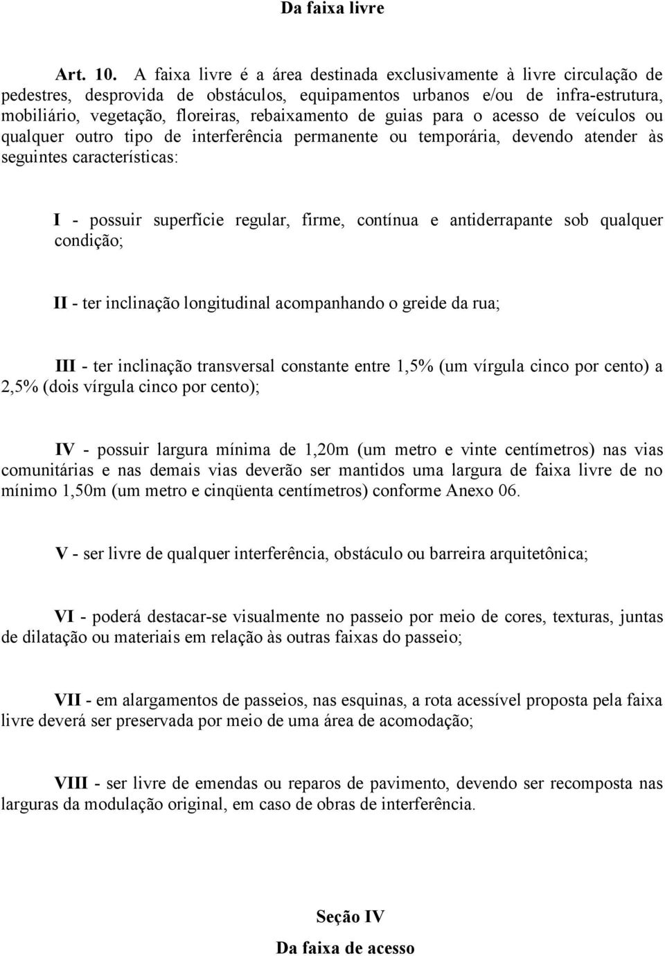 de guias para o acesso de veículos ou qualquer outro tipo de interferência permanente ou temporária, devendo atender às seguintes características: I - possuir superfície regular, firme, contínua e