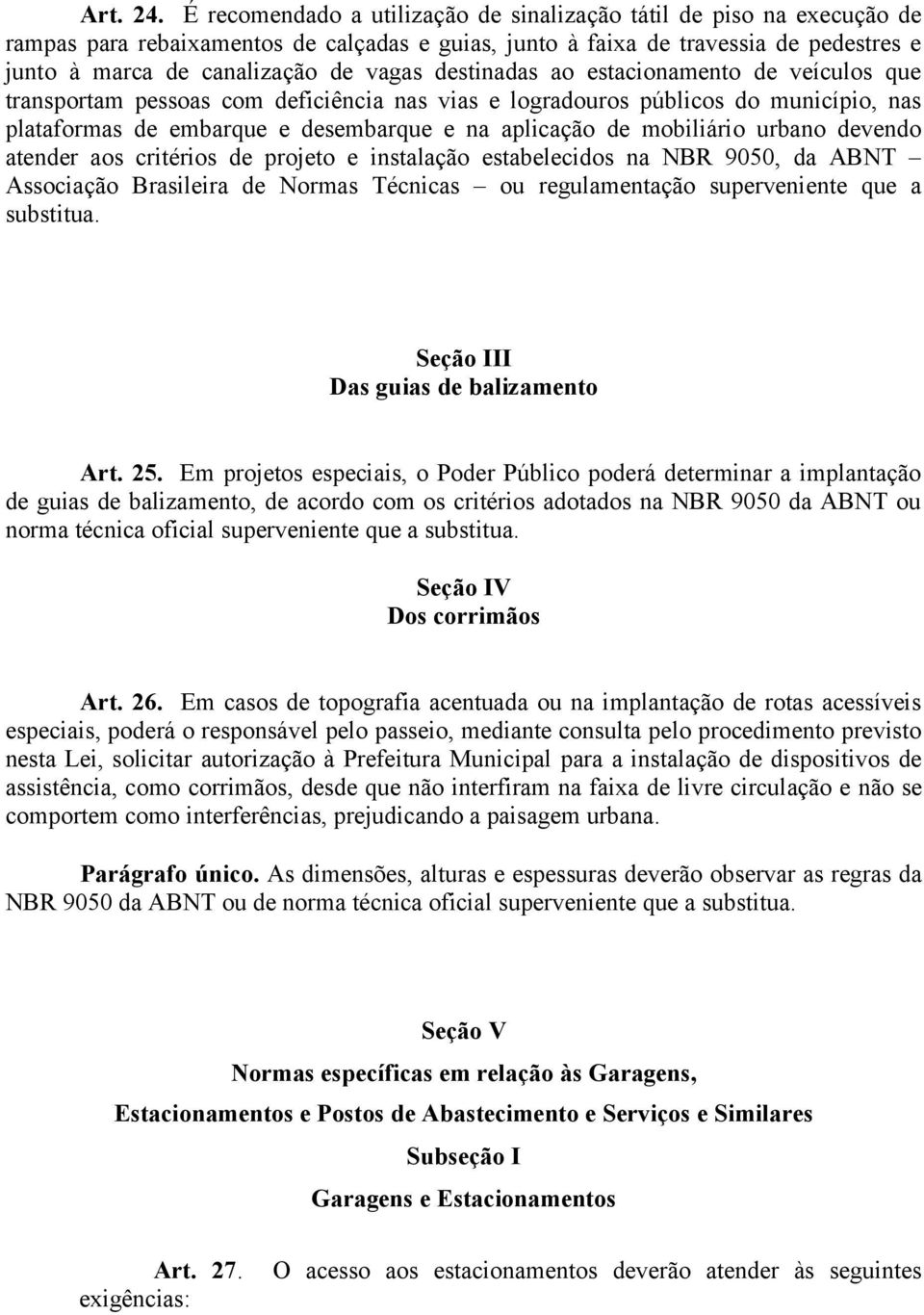 destinadas ao estacionamento de veículos que transportam pessoas com deficiência nas vias e logradouros públicos do município, nas plataformas de embarque e desembarque e na aplicação de mobiliário