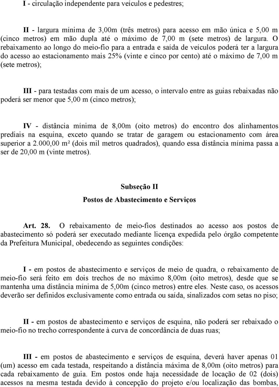 O rebaixamento ao longo do meio-fio para a entrada e saída de veículos poderá ter a largura do acesso ao estacionamento mais 25% (vinte e cinco por cento) até o máximo de 7,00 m (sete metros); III -