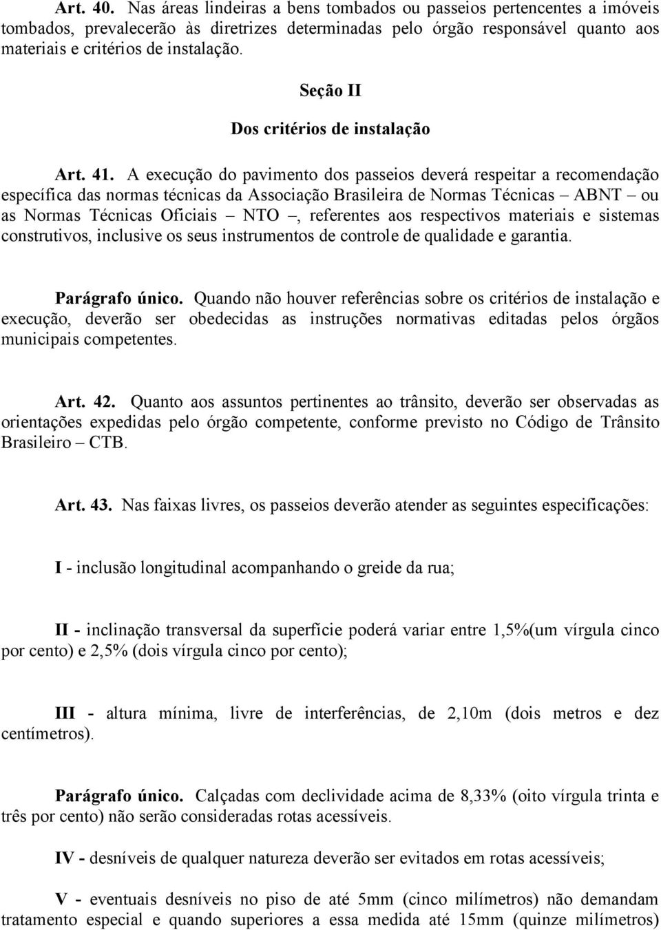 A execução do pavimento dos passeios deverá respeitar a recomendação específica das normas técnicas da Associação Brasileira de Normas Técnicas ABNT ou as Normas Técnicas Oficiais NTO, referentes aos