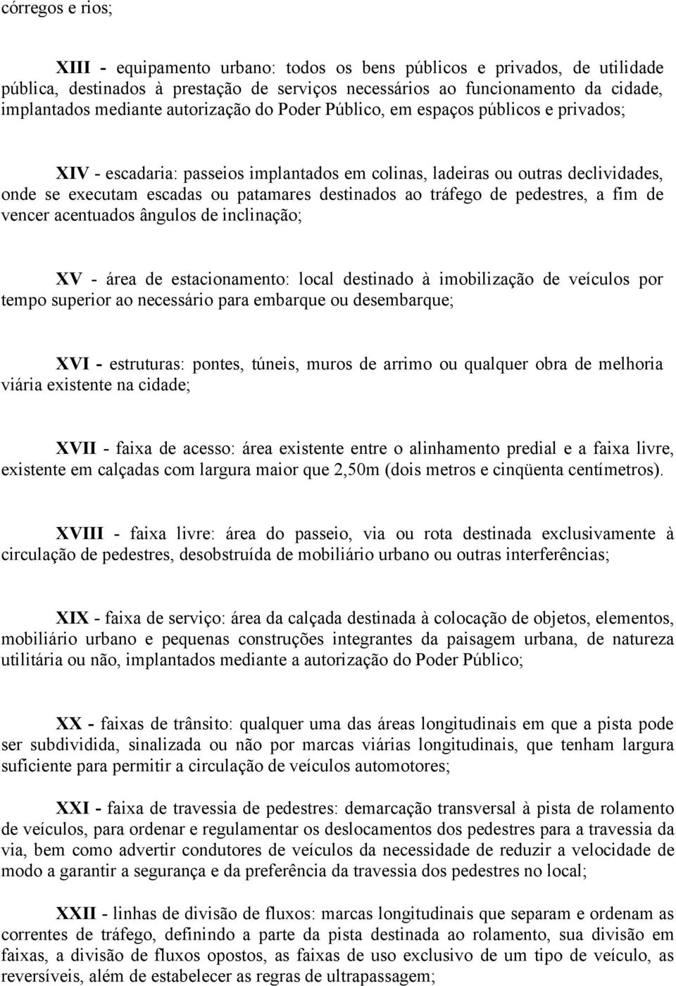 tráfego de pedestres, a fim de vencer acentuados ângulos de inclinação; XV - área de estacionamento: local destinado à imobilização de veículos por tempo superior ao necessário para embarque ou