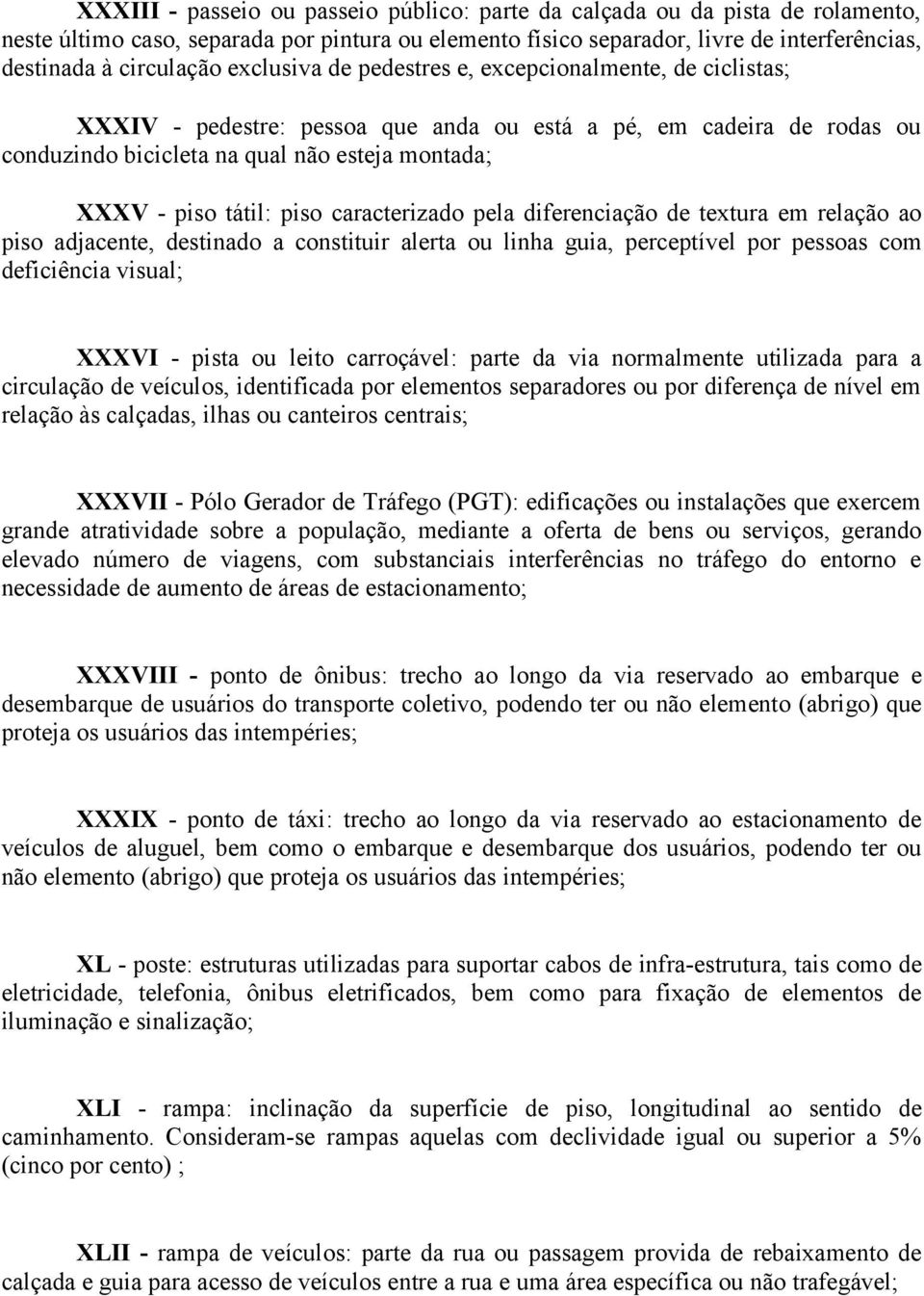 piso caracterizado pela diferenciação de textura em relação ao piso adjacente, destinado a constituir alerta ou linha guia, perceptível por pessoas com deficiência visual; XXXVI - pista ou leito