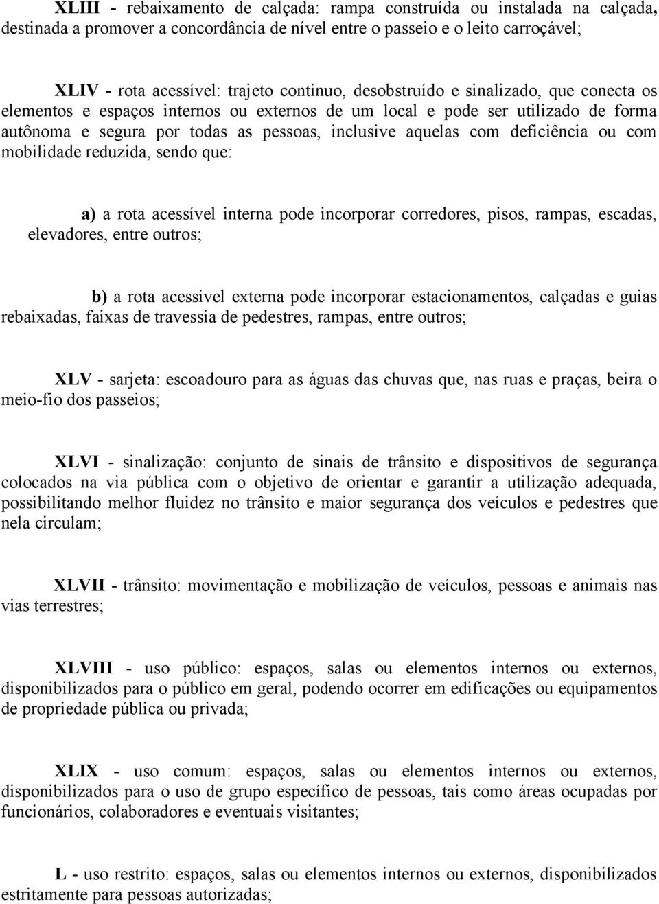 ou com mobilidade reduzida, sendo que: a) a rota acessível interna pode incorporar corredores, pisos, rampas, escadas, elevadores, entre outros; b) a rota acessível externa pode incorporar