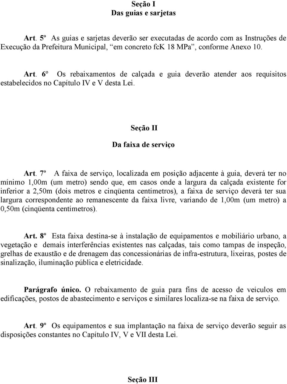 7º A faixa de serviço, localizada em posição adjacente à guia, deverá ter no mínimo 1,00m (um metro) sendo que, em casos onde a largura da calçada existente for inferior a 2,50m (dois metros e