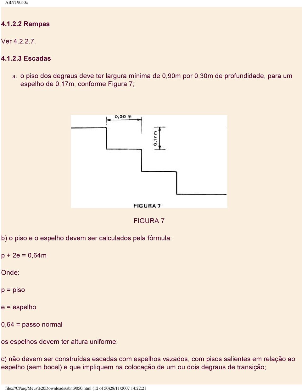 espelho devem ser calculados pela fórmula: p + 2e = 0,64m Onde: p = piso e = espelho 0,64 = passo normal os espelhos devem ter altura uniforme; c)