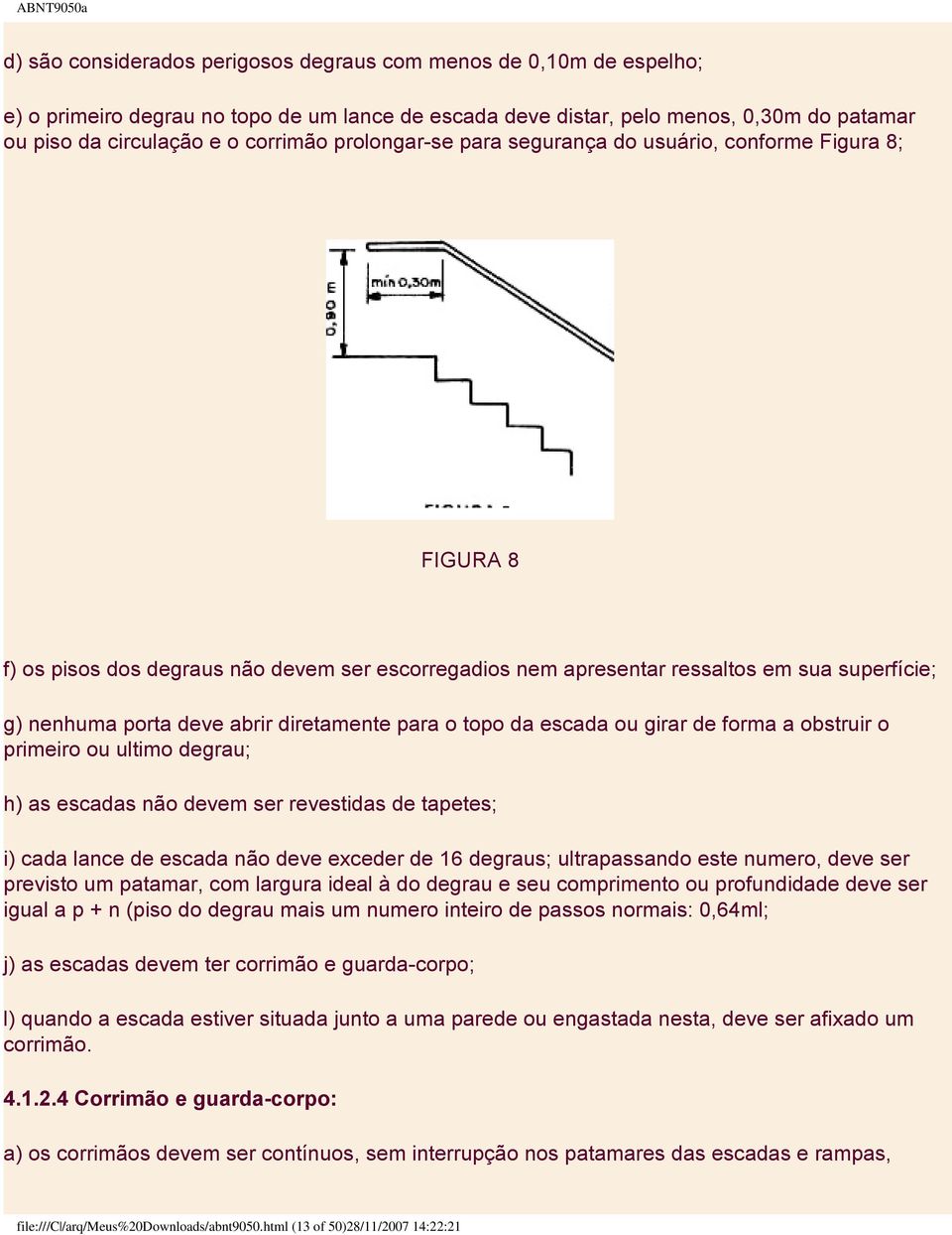 diretamente para o topo da escada ou girar de forma a obstruir o primeiro ou ultimo degrau; h) as escadas não devem ser revestidas de tapetes; i) cada lance de escada não deve exceder de 16 degraus;